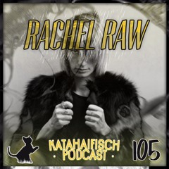 KataHaifisch Podcast 105 - Rachel Raw