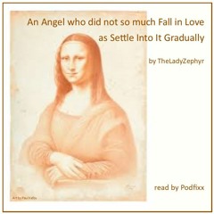 An Angel who did not so much Fall In Love as Settle Into It Gradually by TheLadyZephyr