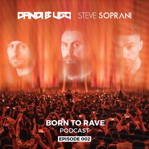 Dandi & Ugo VS Steve Soprani - BORN TO RAVE (Ep 002) Free Download