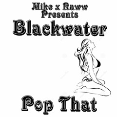 Blackwater / Pop That