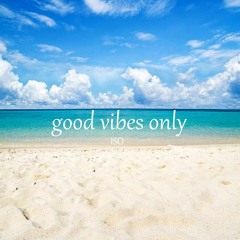 good vibes only - ISO (Prod. River Beats)