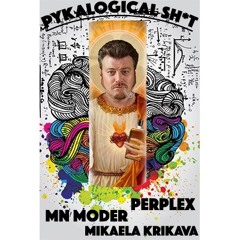 Pykalogical Sh*t -Perplex, MN Moder & Mikaela Krikava