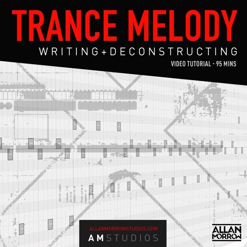 Trance Melody Writing & Deconstructing Tutorial - allanmorrowstudios.com