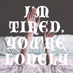 I'm Tired, You Are Lonely