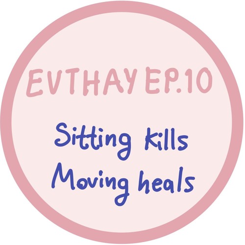 EVTHAY.EP10 Sitting kills, Moving heals