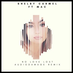 Shelby Carmel Ft Mac - No Love Lost (AudioDamage Remix)