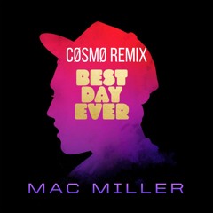 MacMiller - Best Day Ever (CØSMØ Remix)