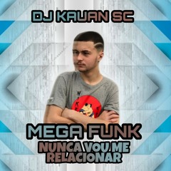 MEGA FUNK NUNCA VOU ME RELACIONAR (DJ KAUAN SC)