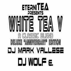 eterniTEA presents WHITE TEA - V - A Classic Blend - Pt. 1 - DJ Mark Vallese & DJ WOLF e.