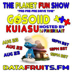 THE PLANET FUN SHOW W/ DJ FINGERBLAST, G♡SOIID + KUIASU - 08232019