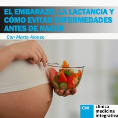 EL EMBARAZO, LA LACTANCIA Y CÓMO EVITAR ENFERMEDADES ANTES DE NACER. CON MARTA ALONSO
