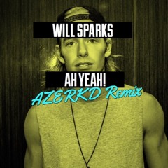 Ah Yeah! (AZERKD Remix) - Will Sparks "Supported by SCNDL, DIMATIK, GEO, MKN and more!"