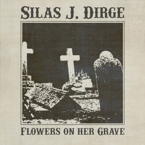 Flowers on her Grave by Silas J. Dirge Free Listening on SoundCloud
