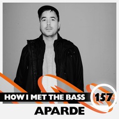 Aparde - HOW I MET THE BASS #157