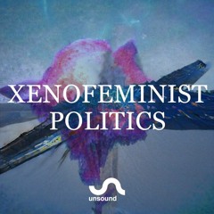 Unsound Talk 02: Xenofeminist Politics