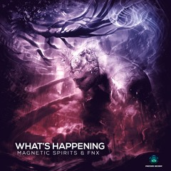 Magnetic Spirits & FNX - WHAT'S HAPPENING (OUT NOW)
