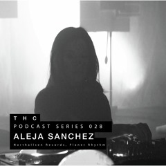 THC Podcast Series 028 - ALEJA SANCHEZ