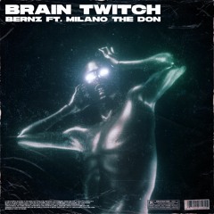 Bernz - Brain Twitch (ft. Milano The Don)