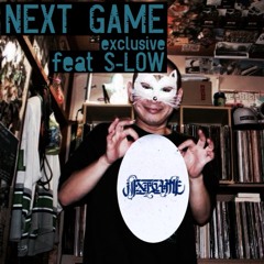 Next Game exclusive  feat S-LOW