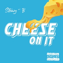Cheese On It - Steazy B X PxP (Prod By Lowki)