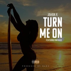 Jahan X - TURN ME ON FEAT RNB Base