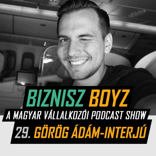 29. Görög Ádám-interjú: út a 100 milliós vállalkozásig és azon is túl | Biznisz Boyz Podcast