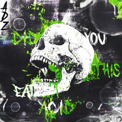 Did you eat all this acid ?[FREE DL]