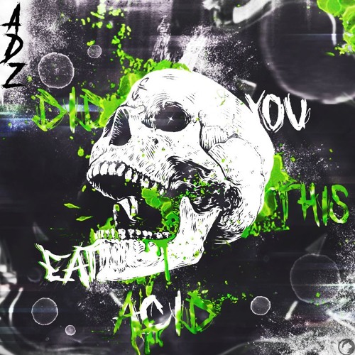 Did you eat all this acid ?[FREE DL]