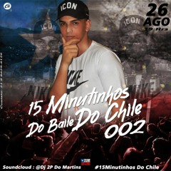 15 MINUTINHOS DO BAILE DO CHILE 002 (( DJ´s 2P DO MARTINS ))