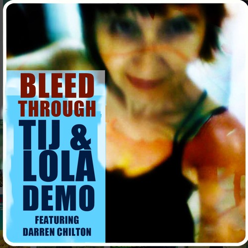 Bleed Through - TIJ & LOLA DEMO (feat. DARREN CHILTON) AVAILABLE TO BUY NOW.