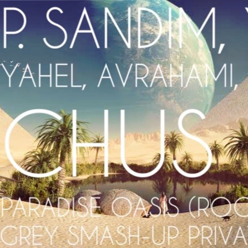 P. Sandim, Y. Yahel, Avrahami, Dj Chus-Paradise Oasis (Roger Grey Smash-Up Private)Preview