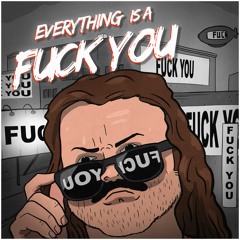 Everything Is A Fuck You