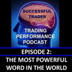 The Most Powerful Word In The World; Trading Performance Podcast - Episode 2