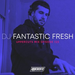 DJ Fantastic Fresh - Uppercuts Mix Ep. 125