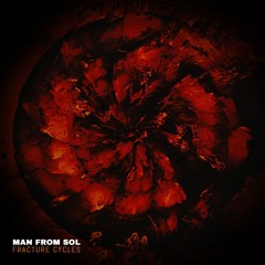 Man From Sol - Fracture Cycles (Preview) / OUT NOW