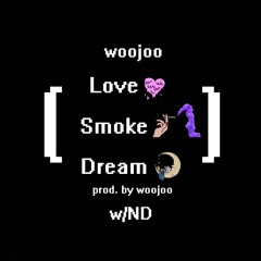 Love, Smoke, Dream (w/ND) prod.by woojoo