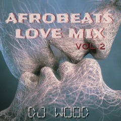 AFROBEATS LOVE VOL 2 MIX BY DJ WOOD