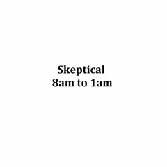 Skeptical - 8am To 1am (Free Download)