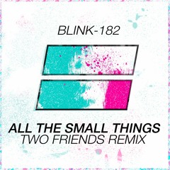 Blink-182 - All The Small Things (Two Friends Remix)