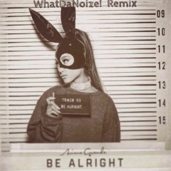 Arianna Grande - Be Alright (WhatDaNoize! Remix)