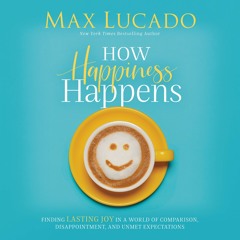 HOW HAPPINESS HAPPENS by Max Lucado | Devotional Three