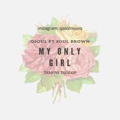 QSOUL ft SOUL BROWN - MY ONLY GIRL (TA'AHINE TALAVOU)