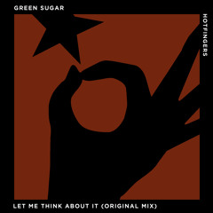 Green Sugar - Let Me Think About It (Original Mix)