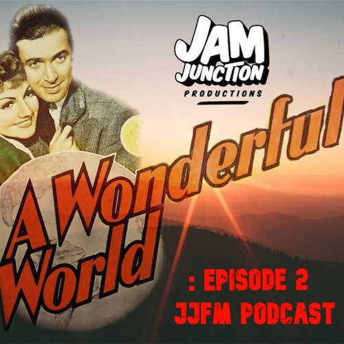 It's A Wonderful World: Episode 2 - JJFM PODCAST
