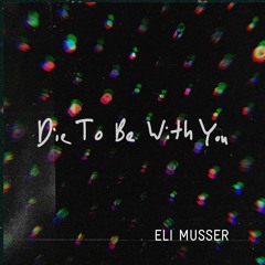 Die To Be With You