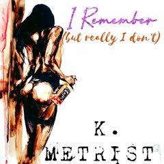 I Remember (but really I don't) (prod. by P.SOUL) by Cap N' Tat aka K Metrist