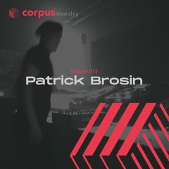 Patrick Brosin - Corpus monthly, Chapter 012 [CMC012]