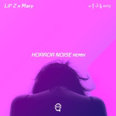 Lil'Z x Mary - မငိုပါနဲ့တော့ (Horror Noise remix)