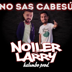Noiler & Larry x Kalumbo Pro - No Sas Cabesú
