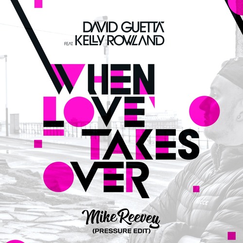 Stream David Guetta ft. Kelly Rowland - When Love Takes Over (Mike Reevey's  'Pressure' Edit) **FREE DL** by Mike Reevey Music | Listen online for free  on SoundCloud